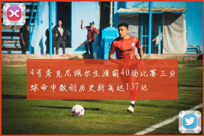 4号秀克尼佩尔生涯前40场比赛三分球命中数创历史新高达137记