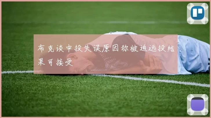 布克谈中投失误原因称被迫远投结果可接受